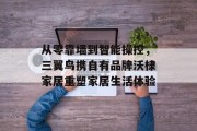 从零靠墙到智能操控,三翼鸟携自有品牌沃棣家居重塑家居生活体验 从零靠墙到智能操控,三翼鸟携自有品牌沃棣家居重塑家居生活体验