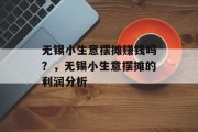 无锡小生意摆摊赚钱吗?,无锡小生意摆摊的利润分析 无锡小生意摆摊赚钱吗?,无锡小生意摆摊的利润分析