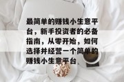 最简单的赚钱小生意平台,新手投资者的必备指南,从零开始,如何选择并经营一个简单的赚钱小生意平台 最简单的赚钱小生意平台,新手投资者的必备指南,从零开始,如何选择并经营一个简单的赚钱小生意平台