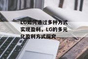 LG如何通过多种方式实现盈利，LG的多元化盈利方式探究