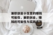 兼职创业小生意的赚钱可能性,兼职创业,赚钱的可能性与实践方法 兼职创业小生意的赚钱可能性,兼职创业,赚钱的可能性与实践方法