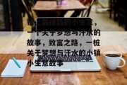镇上最赚钱的小生意,一个关于梦想与汗水的故事,致富之路,一桩关于梦想与汗水的小镇小生意故事 镇上最赚钱的小生意,一个关于梦想与汗水的故事,致富之路,一桩关于梦想与汗水的小镇小生意故事