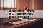 直播如何赚钱，策略与技巧，直播赚钱秘籍，策略与技巧全解析
