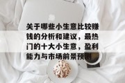 关于哪些小生意比较赚钱的分析和建议，最热门的十大小生意，盈利能力与市场前景预测
