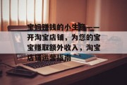 宝妈赚钱的小生意——开淘宝店铺,为您的宝宝赚取额外收入,淘宝店铺运营指南 宝妈赚钱的小生意——开淘宝店铺,为您的宝宝赚取额外收入,淘宝店铺运营指南