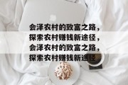会泽农村的致富之路,探索农村赚钱新途径,会泽农村的致富之路,探索农村赚钱新途径