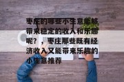 枣庄的哪些小生意能够带来稳定的收入和乐趣呢?,枣庄那些既有经济收入又能带来乐趣的小生意推荐 枣庄的哪些小生意能够带来稳定的收入和乐趣呢?,枣庄那些既有经济收入又能带来乐趣的小生意推荐