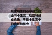 航空城里的各种创业机会与小生意,航空城创业启示,寻找小生意中的商机和机会 航空城里的各种创业机会与小生意,航空城创业启示,寻找小生意中的商机和机会