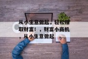 从小生意做起，轻松赚取财富！，财富小商机，从小生意做起