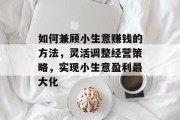 如何兼顾小生意赚钱的方法,灵活调整经营策略,实现小生意盈利最大化