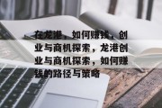 在龙港，如何赚钱，创业与商机探索，龙港创业与商机探索，如何赚钱的路径与策略