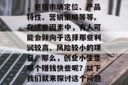 创业小生意,其成功与否往往取决于众多因素,包括市场定位、产品特性、营销策略等等。在这些因素中,有人可能会倾向于选择那些利润较高、风险较小的项目。那么,创业小生意哪个赚钱快些呢?以下我们就来探讨这个问题。,创业小生意哪个赚得快? 创业小生意,其成功与否往往取决于众多因素,包括市场定位、产品特性、营销策略等等。在这些因素中,有人可能会倾向于选择那些利润较高、风险较小的项目。那么,创业小生意哪个赚钱快些呢?以下我们就来探讨这个问题。,创业小生意哪个赚得快?