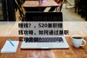 520,如何通过兼职赚钱?,520兼职赚钱攻略,如何通过兼职实现收益? 520,如何通过兼职赚钱?,520兼职赚钱攻略,如何通过兼职实现收益?