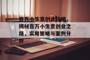 百万小生意创业攻略,揭秘百万小生意创业之路,实用策略与案例分析 百万小生意创业攻略,揭秘百万小生意创业之路,实用策略与案例分析