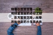 赚钱小生意合集——实现财富自由的必经之路,百万富翁之路,从零开始创业的小生意大有可为 赚钱小生意合集——实现财富自由的必经之路,百万富翁之路,从零开始创业的小生意大有可为