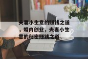 夫妻小生意的赚钱之道，婚内创业，夫妻小生意的秘密赚钱之道