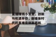 直播赚钱小生意，创新与机遇并存，新媒体时代的直播盈利新商机