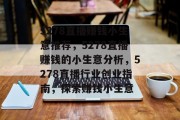 5278直播赚钱小生意推荐,5278直播赚钱的小生意分析,5278直播行业创业指南,探索赚钱小生意 5278直播赚钱小生意推荐,5278直播赚钱的小生意分析,5278直播行业创业指南,探索赚钱小生意