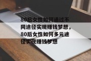 80后女性如何通过不同途径实现赚钱梦想,80后女性如何多元途径实现赚钱梦想 80后女性如何通过不同途径实现赚钱梦想,80后女性如何多元途径实现赚钱梦想