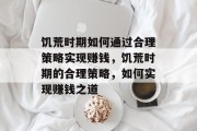 饥荒时期如何通过合理策略实现赚钱,饥荒时期的合理策略,如何实现赚钱之道