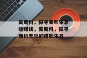 莫斯科,探寻哪些生意能赚钱,莫斯科,探寻商机无限的赚钱生意