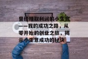 曾经赚取利润的小生意——我的成功之路,从零开始的创业之旅,揭示小生意成功的秘诀 曾经赚取利润的小生意——我的成功之路,从零开始的创业之旅,揭示小生意成功的秘诀