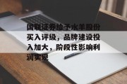 国联证券给予水羊股份买入评级,品牌建设投入加大,阶段性影响利润实现