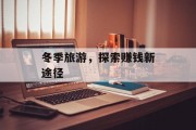 冬季旅游,探索赚钱新途径 冬季旅游,探索赚钱新途径