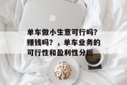 单车做小生意可行吗?赚钱吗?,单车业务的可行性和盈利性分析
