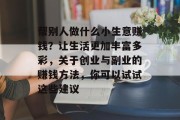 帮别人做什么小生意赚钱?让生活更加丰富多彩,关于创业与副业的赚钱方法,你可以试试这些建议