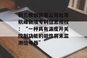 新三板创新层公司北京航峰新增专利信息授权：“一种具有温度开关控制功能的磁性屑末监测信号器”
