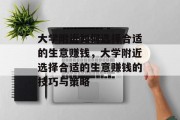 大学附近如何选择合适的生意赚钱,大学附近选择合适的生意赚钱的技巧与策略 大学附近如何选择合适的生意赚钱,大学附近选择合适的生意赚钱的技巧与策略