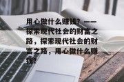 用心做什么赚钱？——探索现代社会的财富之路，探索现代社会的财富之路，用心做什么赚钱？