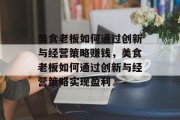 美食老板如何通过创新与经营策略赚钱，美食老板如何通过创新与经营策略实现盈利