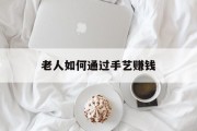 老人如何通过手艺赚钱 老人如何通过手艺赚钱