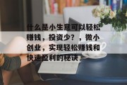 什么是小生意可以轻松赚钱，投资少？，微小创业，实现轻松赚钱和快速盈利的秘诀