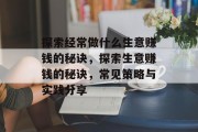 探索经常做什么生意赚钱的秘诀,探索生意赚钱的秘诀,常见策略与实践分享 探索经常做什么生意赚钱的秘诀,探索生意赚钱的秘诀,常见策略与实践分享