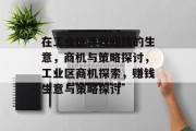 在工业区寻找赚钱的生意,商机与策略探讨,工业区商机探索,赚钱生意与策略探讨 在工业区寻找赚钱的生意,商机与策略探讨,工业区商机探索,赚钱生意与策略探讨