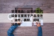 甘源食品:公司的生产设备主要用于产品浸泡、油炸、裹粉、调味、冷却等