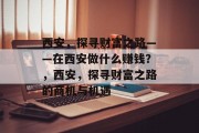 西安,探寻财富之路——在西安做什么赚钱?,西安,探寻财富之路的商机与机遇 西安,探寻财富之路——在西安做什么赚钱?,西安,探寻财富之路的商机与机遇