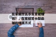 在家做什么小生意能赚钱？，在家经营小型店铺的赚钱方式