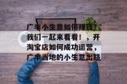 广丰小生意如何赚钱?我们一起来看看!,开淘宝店如何成功运营,广丰当地的小生意出路