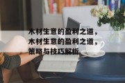 木材生意的盈利之道,木材生意的盈利之道,策略与技巧解析