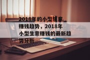 2018年的小型生意赚钱趋势,2018年小型生意赚钱的最新趋势分析 2018年的小型生意赚钱趋势,2018年小型生意赚钱的最新趋势分析