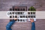 探索财富之路，去做什么可以赚钱？，探索财富之路，如何实现赚钱途径的多样化？