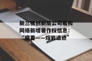 新三板创新层公司羲和网络新增著作权信息:“魔君――熔岩遗迹” 新三板创新层公司羲和网络新增著作权信息:“魔君――熔岩遗迹”