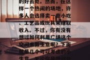 广场跳蚤市场是一个在城市中常见的现象，尤其在周末或者晚上，广场成为了人们休闲娱乐的好去处。然而，在这样一个热闹的场地，许多人会选择卖一些小吃、工艺品或玩具来赚取收入。不过，你有没有想过如何利用广场这个空间来做生意呢？下面就是几个可以考虑的小生意，无论你是想创业还是希望增加收入，都可以尝试一下。，教你如何在广场做小生意，让你轻松实现盈利梦想