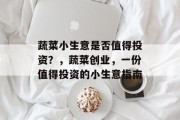 蔬菜小生意是否值得投资?,蔬菜创业,一份值得投资的小生意指南 蔬菜小生意是否值得投资?,蔬菜创业,一份值得投资的小生意指南