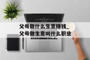 父母做什么生意赚钱_父母做生意叫什么职业