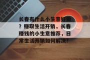 长春有什么小生意好做?赚取生活开销,长春赚钱的小生意推荐,日常生活开销如何解决? 长春有什么小生意好做?赚取生活开销,长春赚钱的小生意推荐,日常生活开销如何解决?